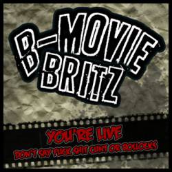 B-Movie Britz : You're Live... Don't Say Fuck Shit Cunt or Bollocks